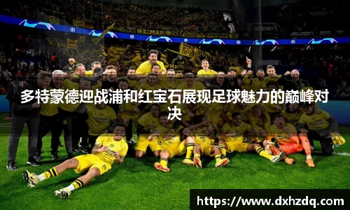 足球直播多特蒙德迎战浦和红宝石展现足球魅力的巅峰对决
